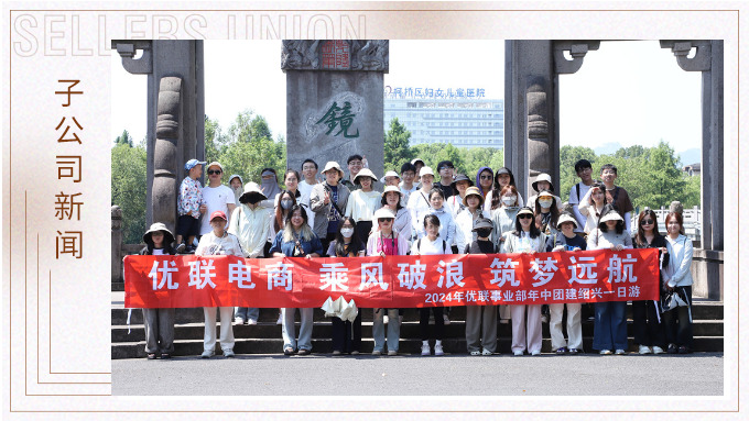 乘風(fēng)破浪，筑夢遠(yuǎn)航——記優(yōu)聯(lián)事業(yè)部年中紹興團(tuán)建
